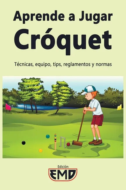 Aprende a Jugar Cróquet: Técnicas, equipo, tips, reglamentos y normas - Paperback