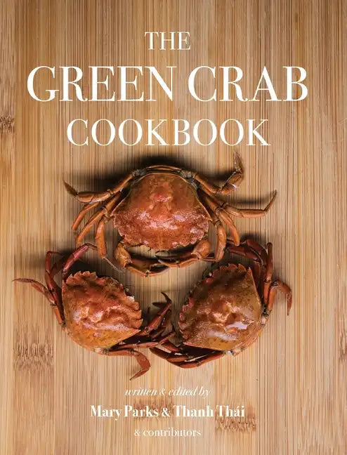 The Green Crab Cookbook: An Invasive Species Meets a Culinary Solution - Hardcover