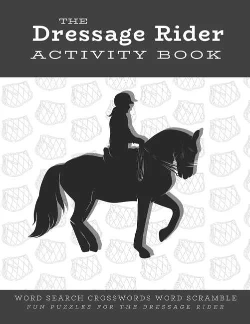 The Dressage Rider Activity Book: Word Search Crosswords Word Scramble Fun Puzzles for the Dressage Rider Horse Show Gift for Relaxation and Stress Re - Paperback