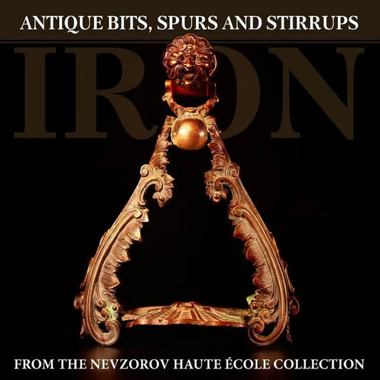 Iron: Antique Bits, Spurs and Stirrups from the Nevzorov Haute Ecole Collection - Paperback