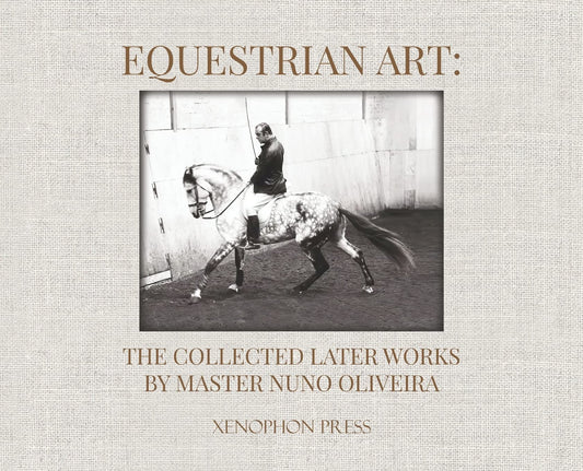 Equestrian Art: The Collected Later Works by Master Nuno Oliveira (Collector's Edition)