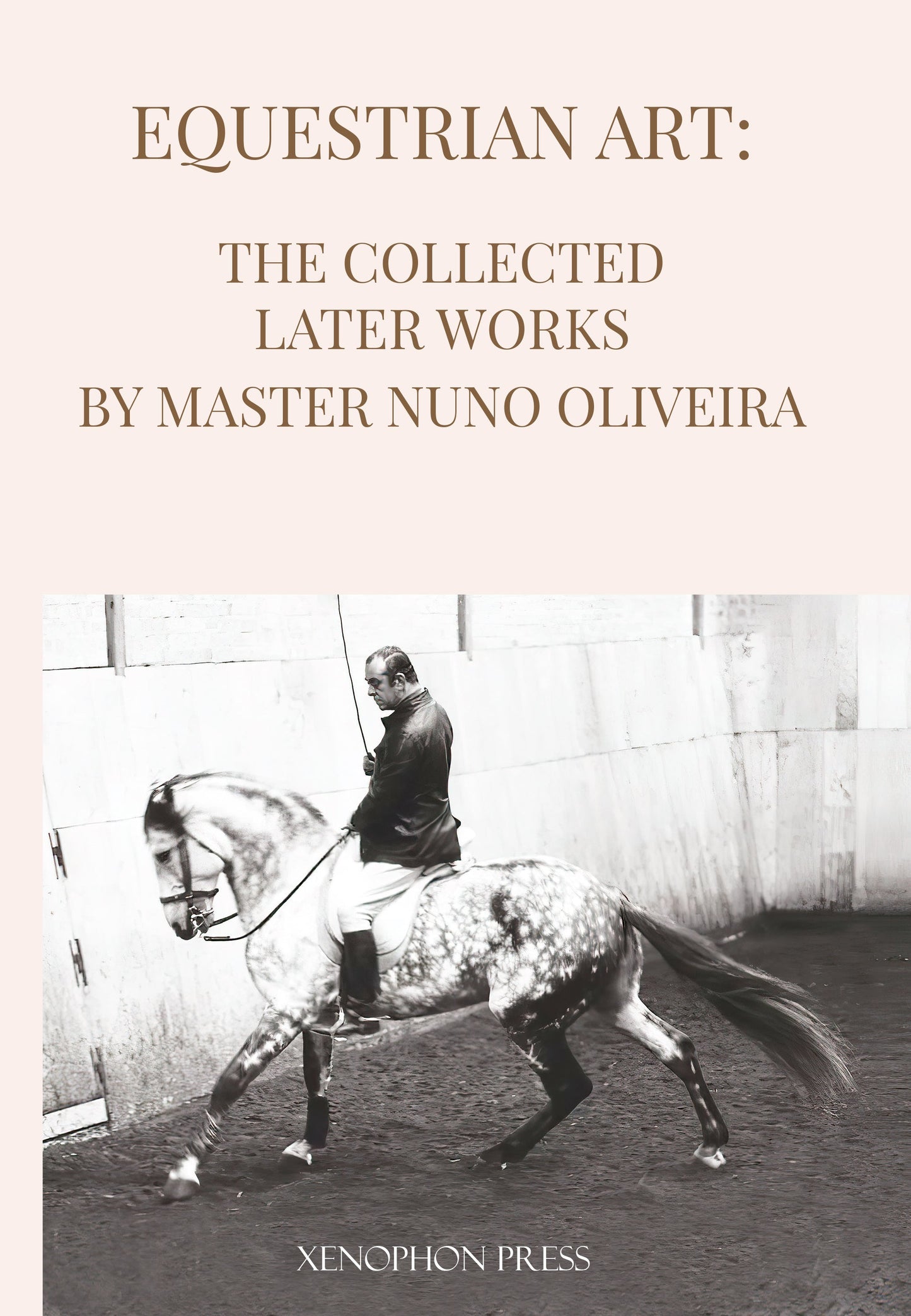 Equestrian Art: The Collected Later Works by Master Nuno Oliveira (Collector's Edition)