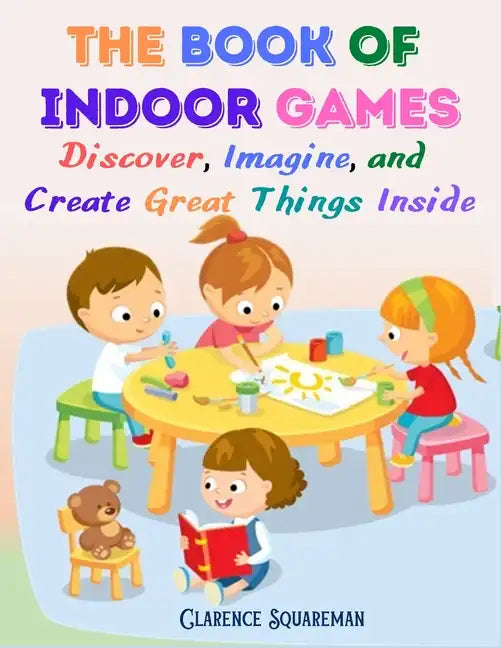 The Book Of Indoor Games: Discover, Imagine, and Create Great Things Inside - Paperback