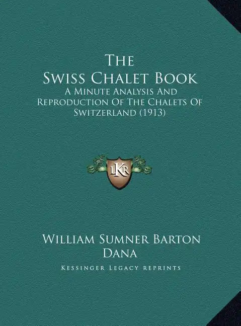 The Swiss Chalet Book: A Minute Analysis And Reproduction Of The Chalets Of Switzerland (1913) - Hardcover