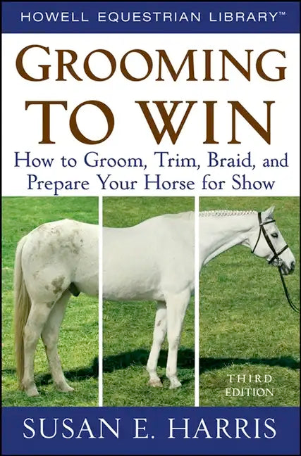 Grooming to Win: How to Groom, Trim, Braid, and Prepare Your Horse for Show - Hardcover